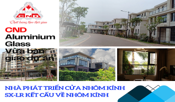 Cửa nhôm kính-CND Aluminium Glass đầu năm 2024 cho biết nhiều dự án lớn đã bàn giao cho chủ đầu tư