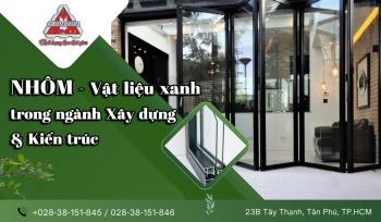 Nhôm - Vật liệu xanh trong ngành xây dựng và kiến trúc bền vững