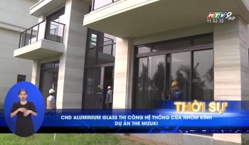 Bản tin Đài truyền hình TP.HCM - CND Aluminium Glass thi công cửa nhôm kính The Mizuki